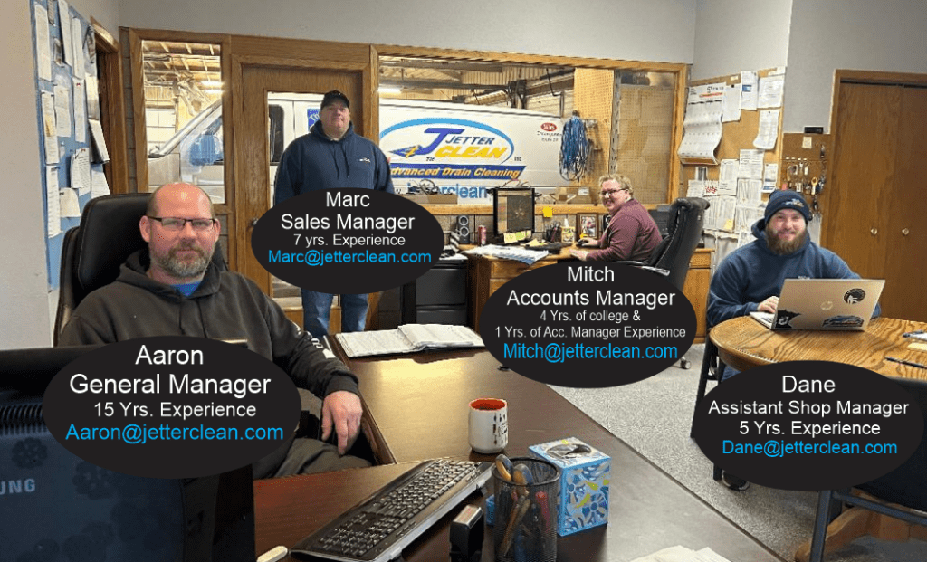 Aaron, General Manager, 15 years of experience, Aaron@jetterclean.com. Marc, Sales Manager, 7 years of experience, Marc@jetterclean.com. Mitch, Account Manager, 4 years of college and 1 year of experience, Mitch@jetterclean.com. Dane, Assistant Shop manager, 5 years of experience, Dane@jetterclean.com